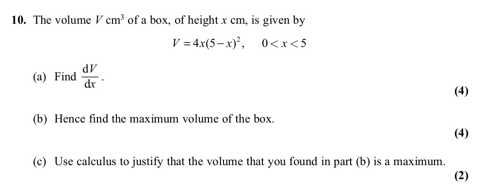The-volume-V-cm³-of-a-box,-of-height-x-cm,-is-given-by--$$-V-=-4x(5-x)^2-$$--,-0-<-x-<-5--(a)-Find-\(-\frac{dV}{dx}-\)-Edexcel-A-Level Maths Pure-Question 4-2011-Paper 3.png